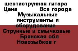 шестиструнная гитара › Цена ­ 4 000 - Все города Музыкальные инструменты и оборудование » Струнные и смычковые   . Брянская обл.,Новозыбков г.